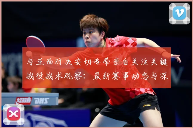 与正面对决安切洛蒂亲自关注关键战役战术观察：最新赛事动态与深度分析
