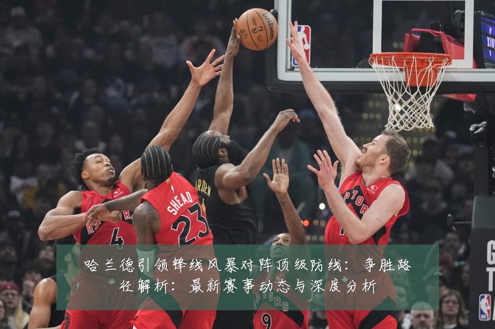 哈兰德引领锋线风暴对阵顶级防线：争胜路径解析：最新赛事动态与深度分析